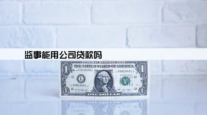 监事能用公司贷款吗