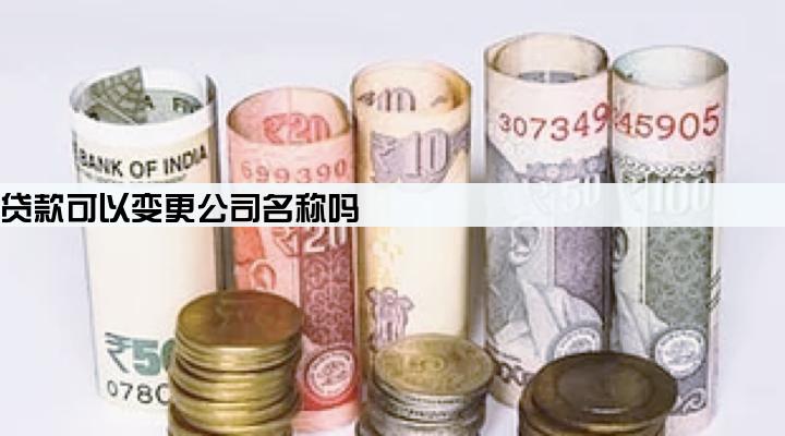 公司有贷款可以变更公司名称吗