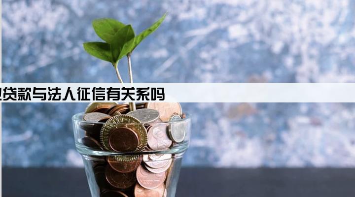 企业贷款与法人征信有关系吗