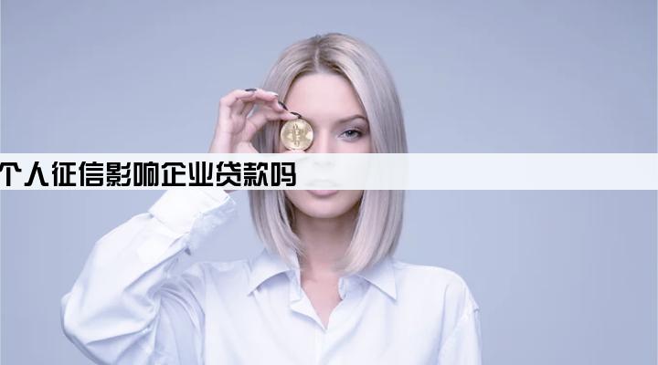 企业法人个人征信影响企业贷款吗