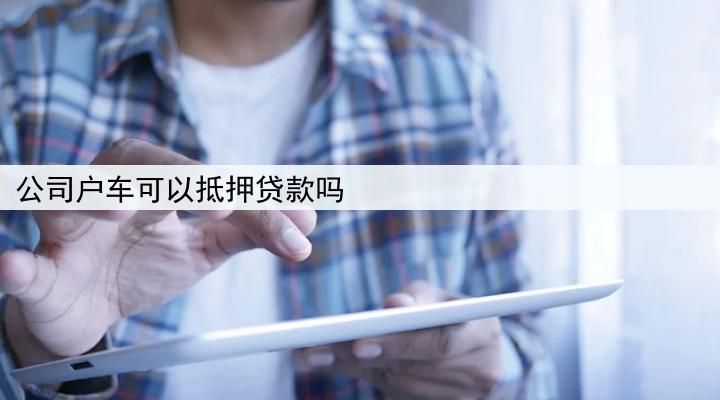 公司户车可以抵押贷款吗