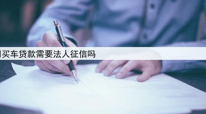 公司买车贷款需要法人征信吗