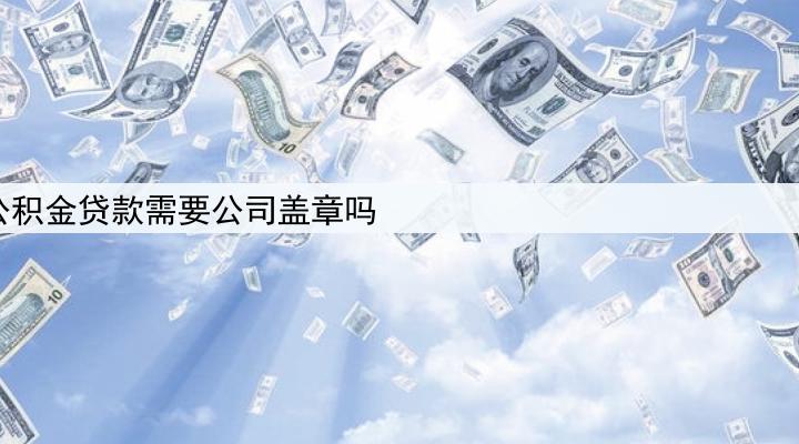 公积金贷款需要公司盖章吗