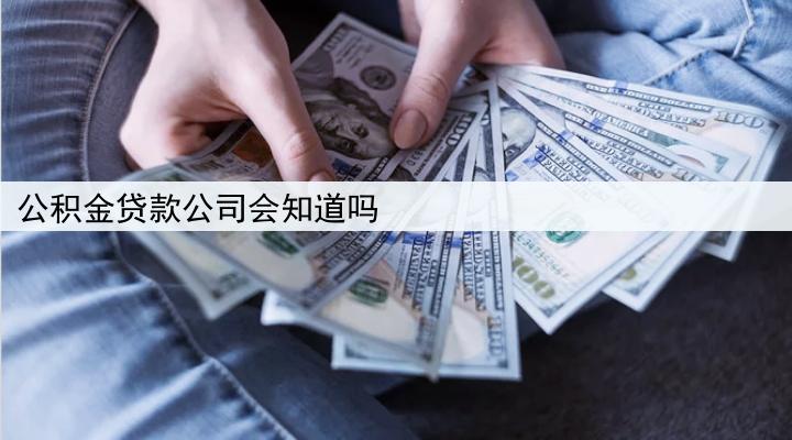 公积金贷款公司会知道吗