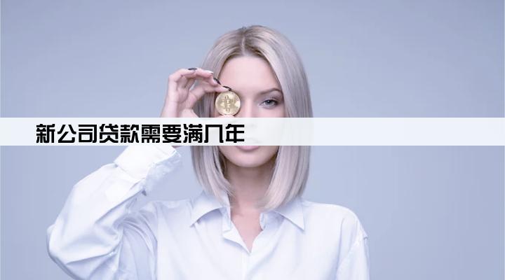 新公司贷款需要满几年