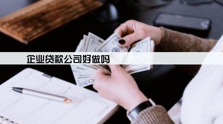 企业贷款公司好做吗