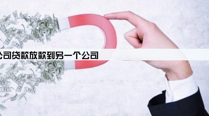 公司贷款放款到另一个公司
