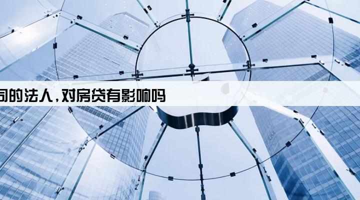 是公司的法人,对房贷有影响吗