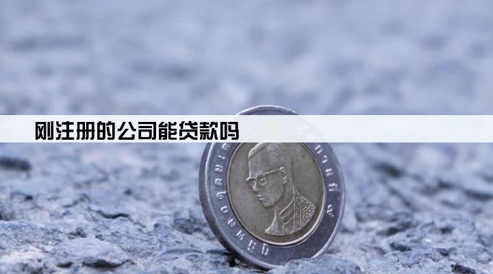 刚注册的公司能贷款吗