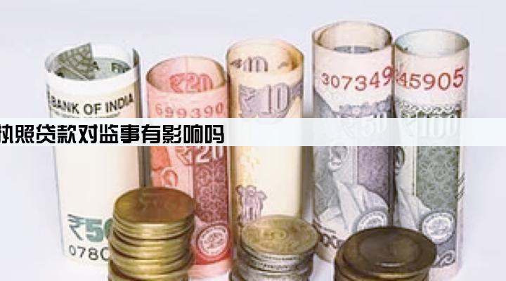 法人用营业执照贷款对监事有影响吗