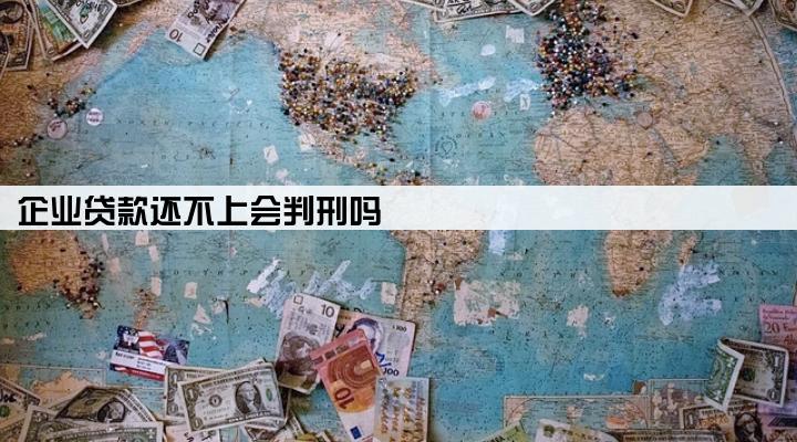 企业贷款还不上会判刑吗