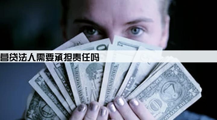 企业经营贷法人需要承担责任吗