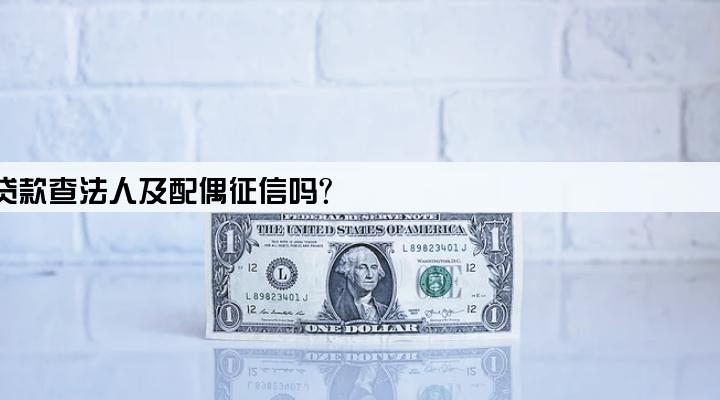 企业贷款查法人及配偶征信吗?