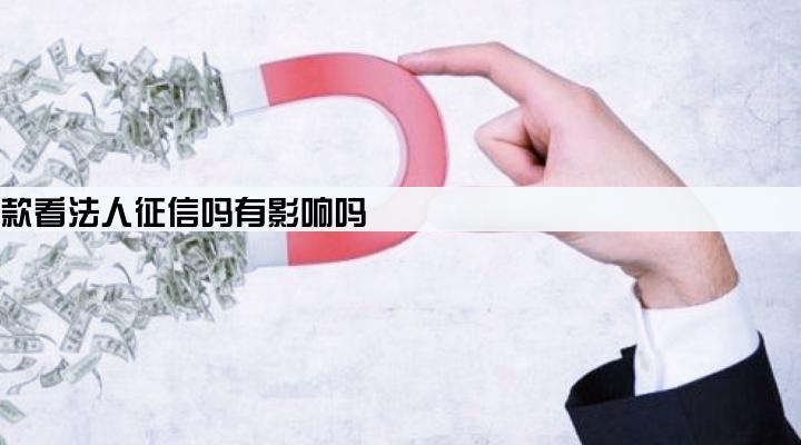 公司贷款看法人征信吗有影响吗
