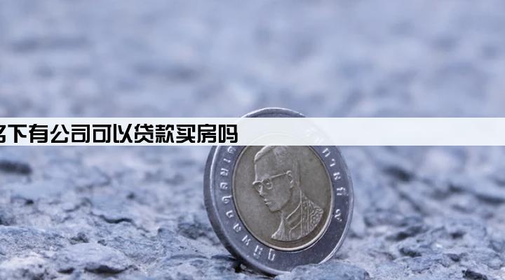 名下有公司可以贷款买房吗