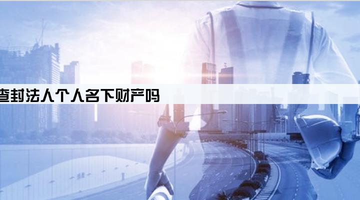 公司贷款会查封法人个人名下财产吗