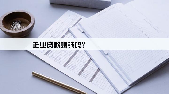 企业贷款赚钱吗?