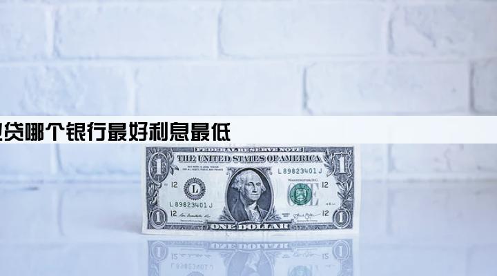企业贷哪个银行最好利息最低
