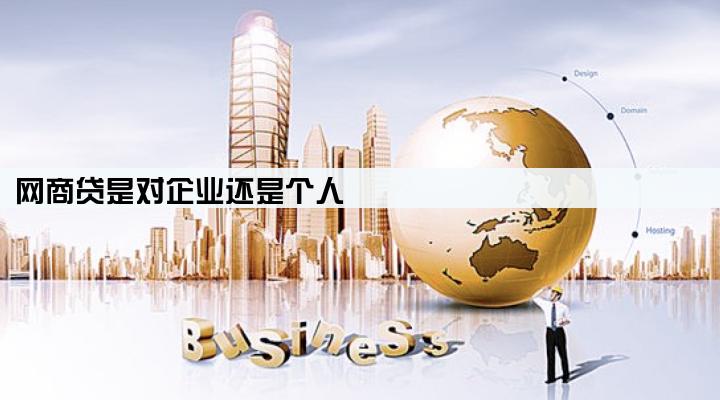 网商贷是对企业还是个人