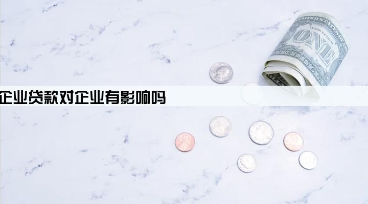 网商贷用企业贷款对企业有影响吗