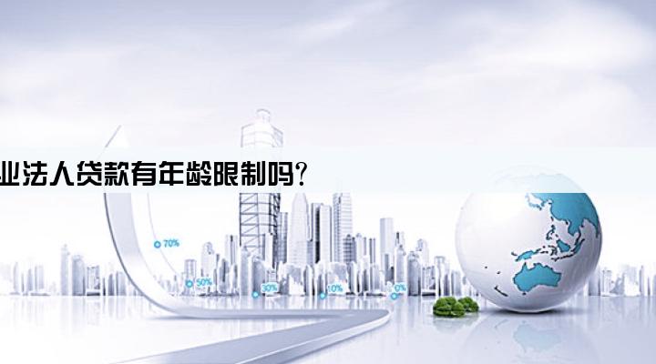 企业法人贷款有年龄限制吗?