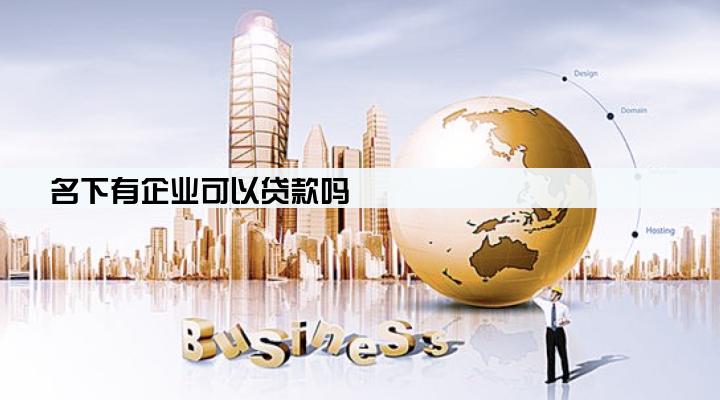 名下有企业可以贷款吗