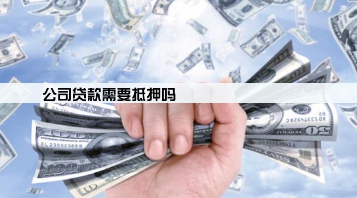 公司贷款需要抵押吗
