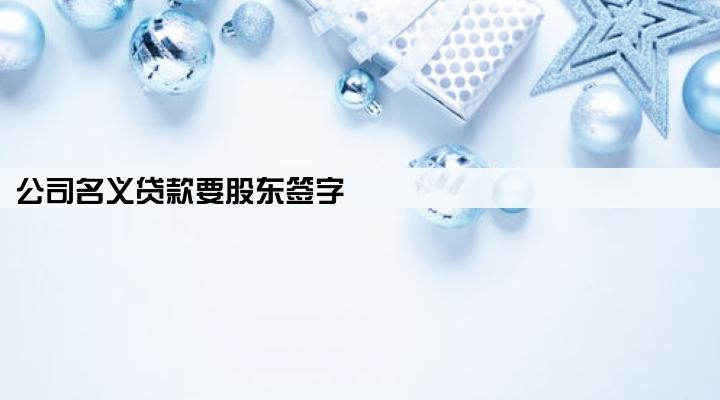 公司名义贷款要股东签字