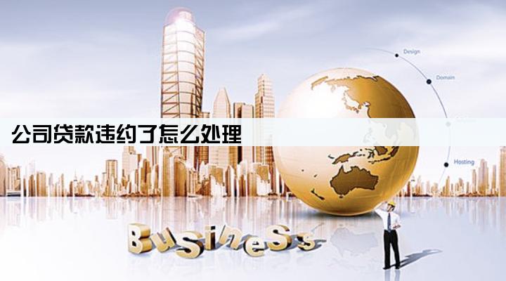 公司贷款违约了怎么处理