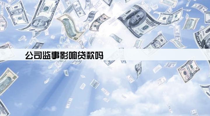 公司监事影响贷款吗