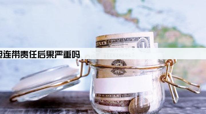 为公司担保贷款还不上担保人承担连带责任后果严重吗