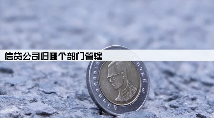 信贷公司归哪个部门管辖