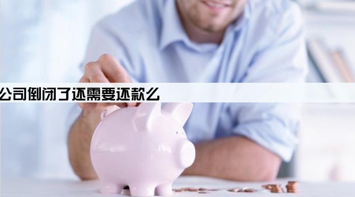 车贷抵押公司倒闭了还需要还款么