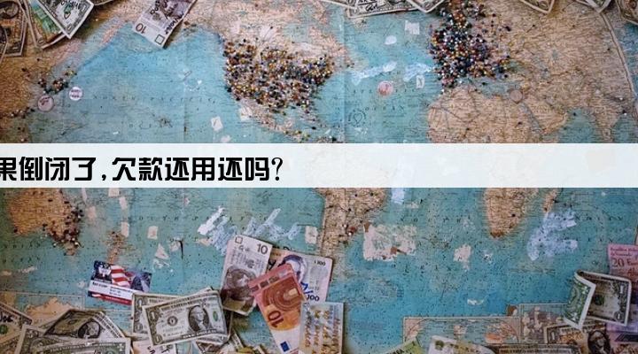 网贷公司如果倒闭了,欠款还用还吗?