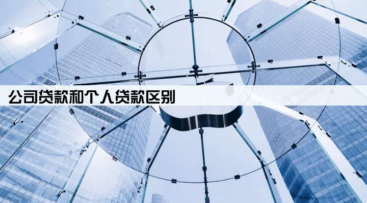 公司贷款和个人贷款区别