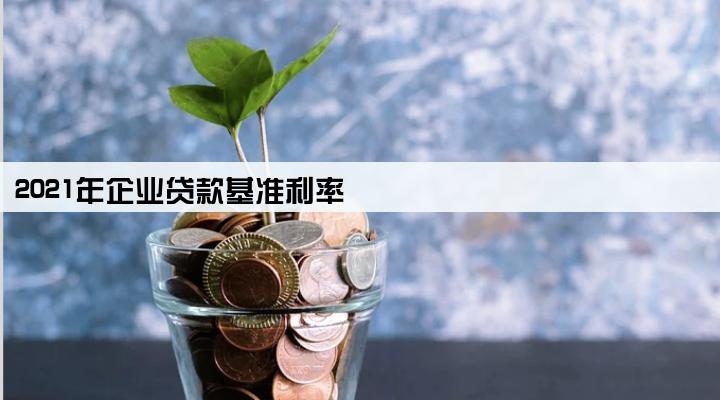 2021年企业贷款基准利率