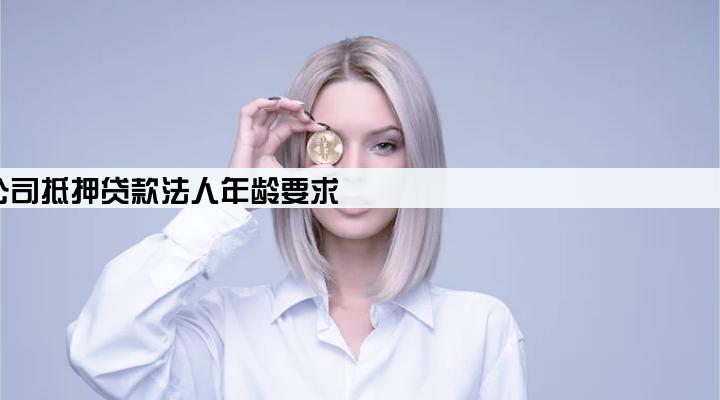 公司抵押贷款法人年龄要求