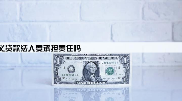 以公司的名义贷款法人要承担责任吗