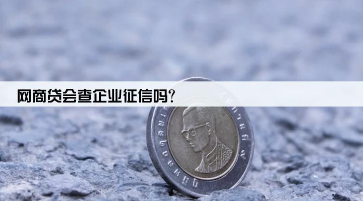 网商贷会查企业征信吗?