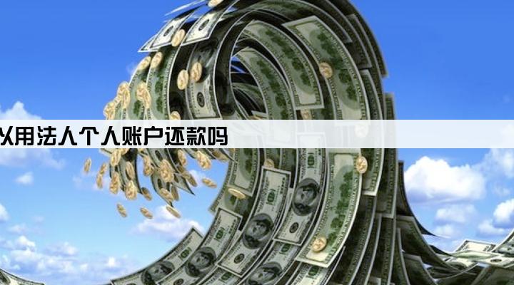 公司车贷可以用法人个人账户还款吗