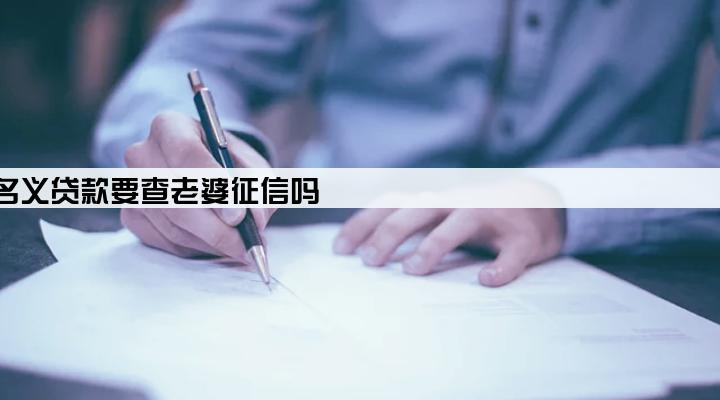 老公以公司名义贷款要查老婆征信吗