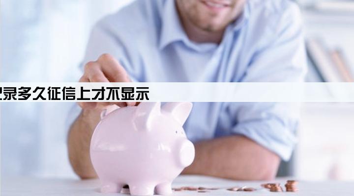 贷款公司查询征信记录多久征信上才不显示