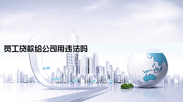 员工贷款给公司用违法吗