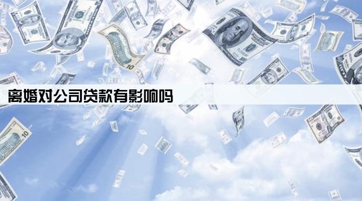 离婚对公司贷款有影响吗