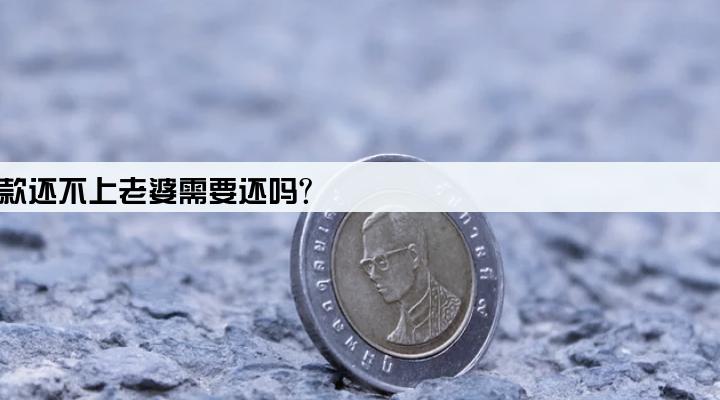 建行企业信用贷款还不上老婆需要还吗?