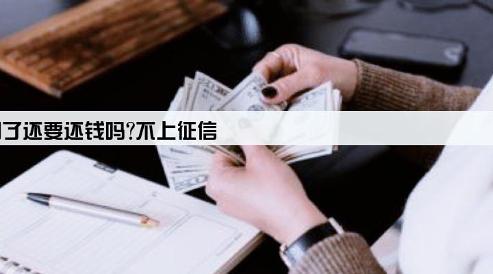 信贷公司倒闭了还要还钱吗?不上征信