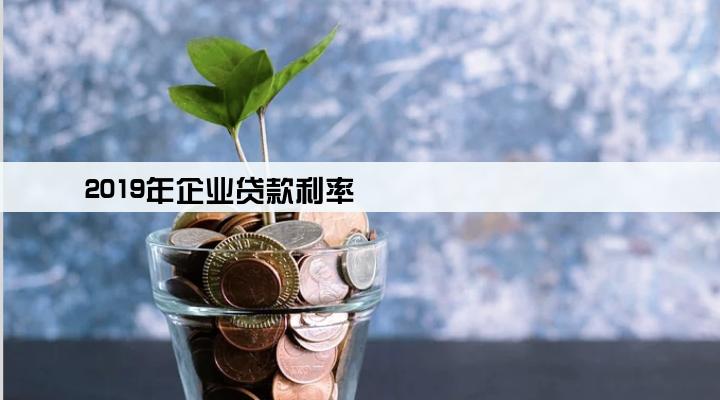 2019年企业贷款利率