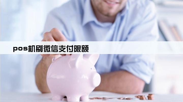 pos机刷微信支付限额