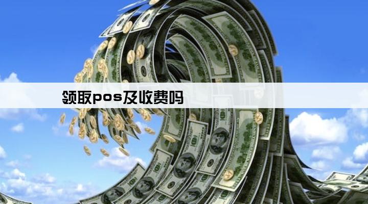 领取pos及收费吗