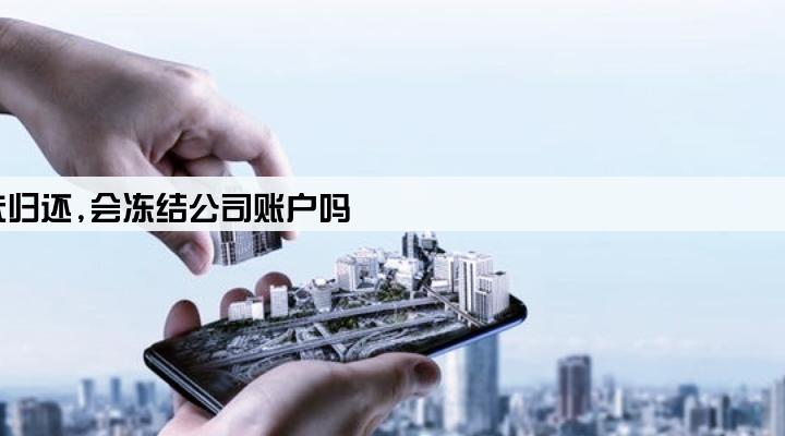 个人贷款未归还,会冻结公司账户吗